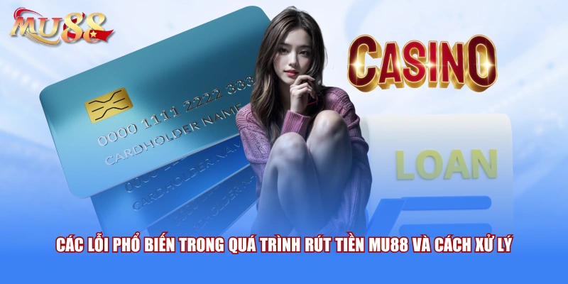 Các lỗi phổ biến trong quá trình rút tiền MU88 và cách xử lý