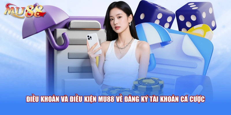 Điều khoản và điều kiện MU88 về đăng ký tài khoản cá cược